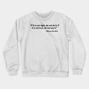 “If it is not right do not do it; if it is not true do not say it.” Marcus Aurelius Crewneck Sweatshirt